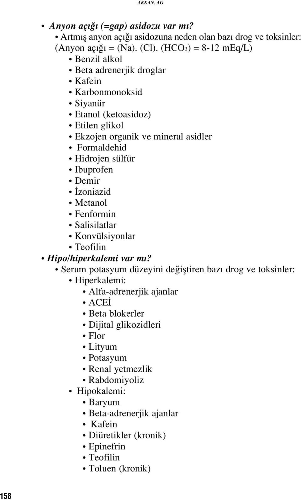 sülfür Ibuprofen Demir zoniazid Metanol Fenformin Salisilatlar Konvülsiyonlar Teofilin Hipo/hiperkalemi var m?