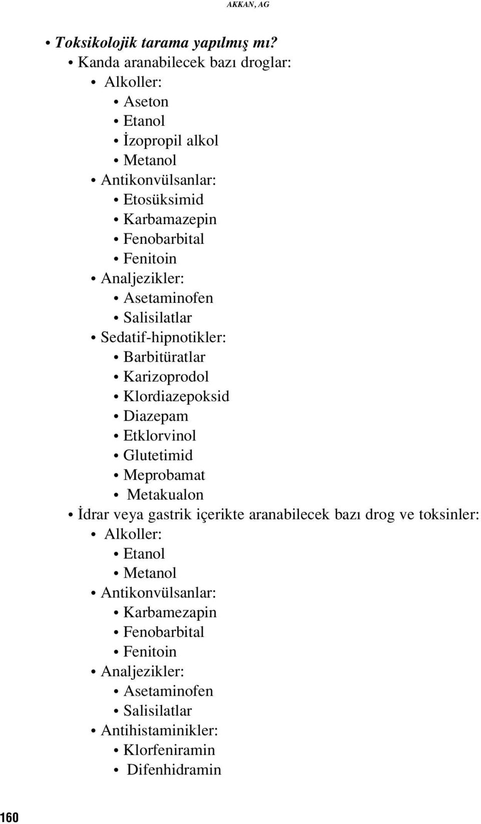 Analjezikler: Asetaminofen Salisilatlar Sedatif-hipnotikler: Barbitüratlar Karizoprodol Klordiazepoksid Diazepam Etklorvinol Glutetimid