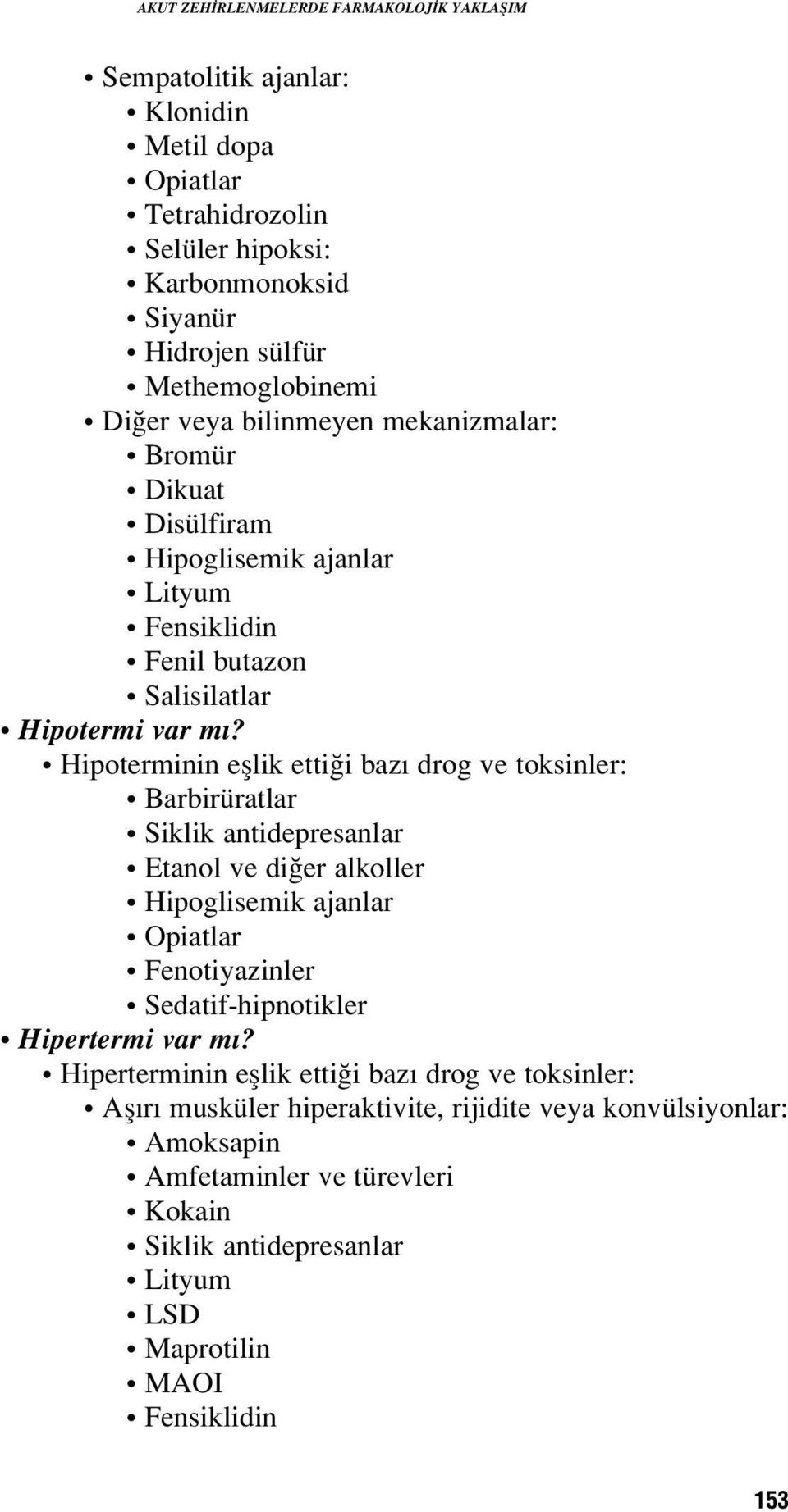 Hipoterminin efllik etti i baz drog ve toksinler: Barbirüratlar Etanol ve di er alkoller Hipoglisemik ajanlar Opiatlar Fenotiyazinler Sedatif-hipnotikler Hipertermi var m?