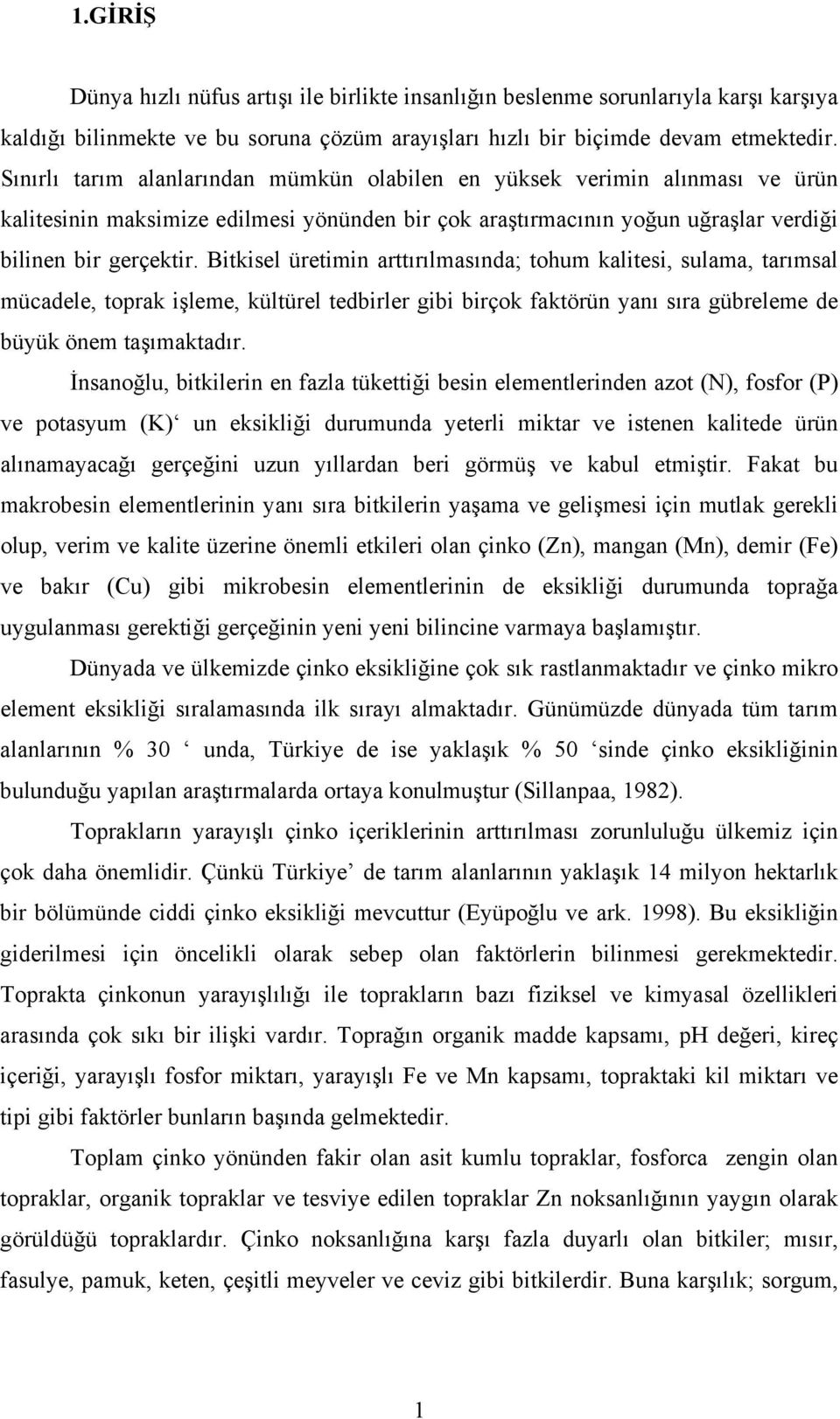 Bitkisel üretimin arttırılmasında; tohum kalitesi, sulama, tarımsal mücadele, toprak işleme, kültürel tedbirler gibi birçok faktörün yanı sıra gübreleme de büyük önem taşımaktadır.