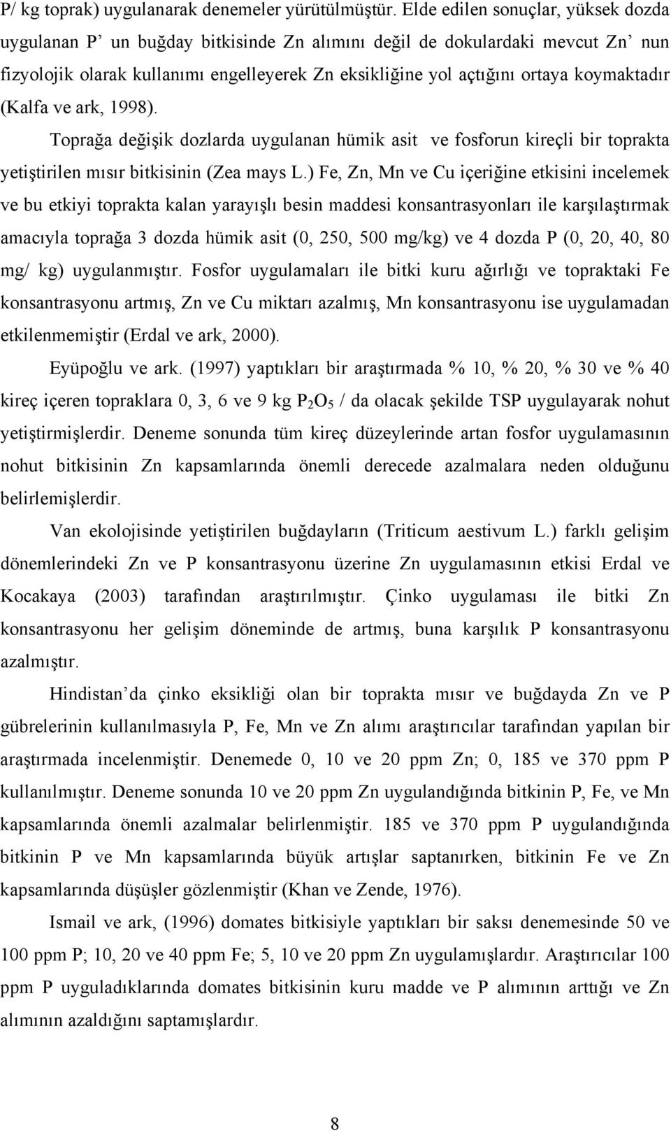 koymaktadır (Kalfa ve ark, 1998). Toprağa değişik dozlarda uygulanan hümik asit ve fosforun kireçli bir toprakta yetiştirilen mısır bitkisinin (Zea mays L.