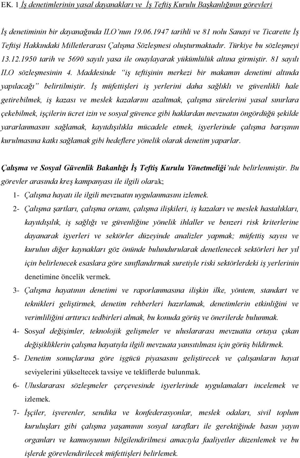 1950 tarih ve 5690 sayılı yasa ile onaylayarak yükümlülük altına girmiştir. 81 sayılı ILO sözleşmesinin 4. Maddesinde iş teftişinin merkezi bir makamın denetimi altında yapılacağı belirtilmiştir.