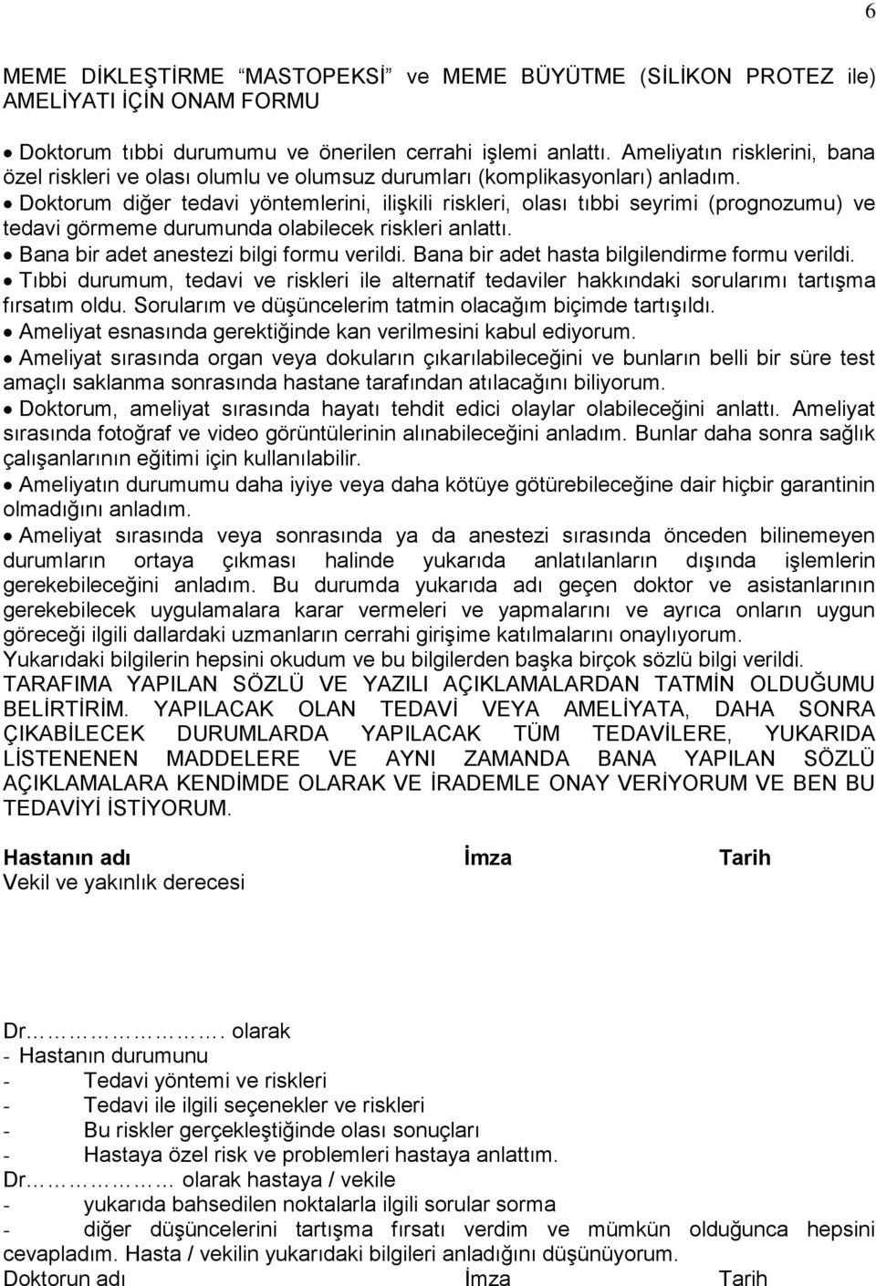 Doktorum diğer tedavi yöntemlerini, iliģkili riskleri, olası tıbbi seyrimi (prognozumu) ve tedavi görmeme durumunda olabilecek riskleri anlattı. Bana bir adet anestezi bilgi formu verildi.