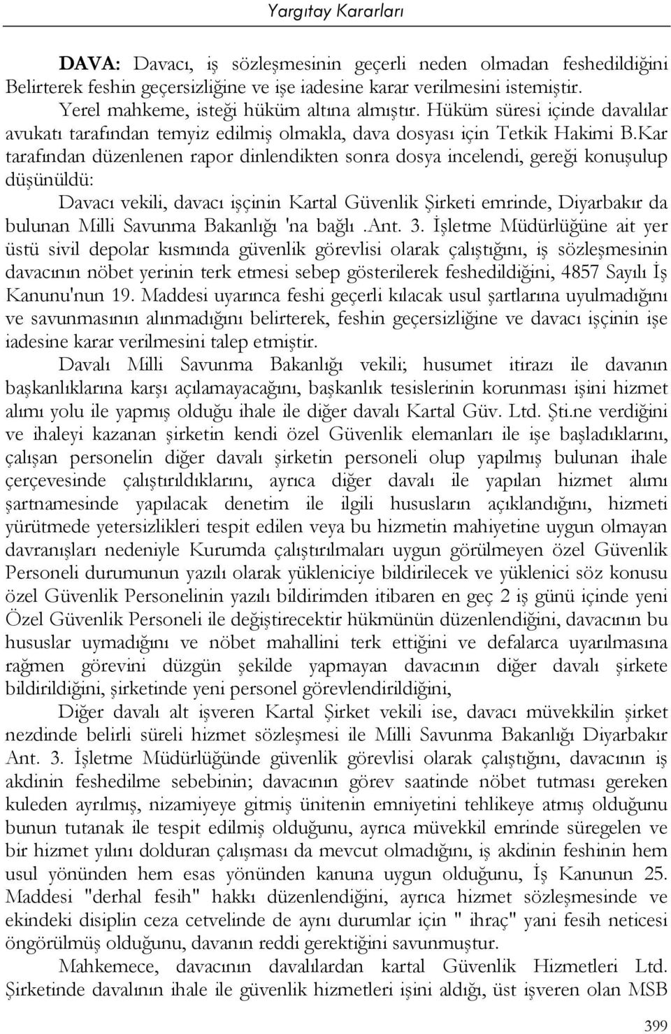 Kar tarafından düzenlenen rapor dinlendikten sonra dosya incelendi, gereği konuşulup düşünüldü: Davacı vekili, davacı işçinin Kartal Güvenlik Şirketi emrinde, Diyarbakır da bulunan Milli Savunma