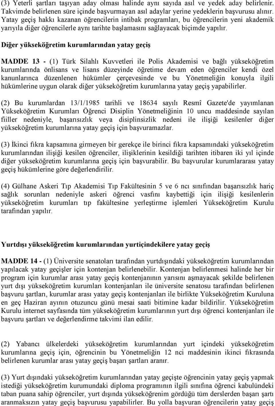 Diğer yükseköğretim kurumlarından yatay geçiş MADDE 13 - (1) Türk Silahlı Kuvvetleri ile Polis Akademisi ve bağlı yükseköğretim kurumlarında önlisans ve lisans düzeyinde öğretime devam eden