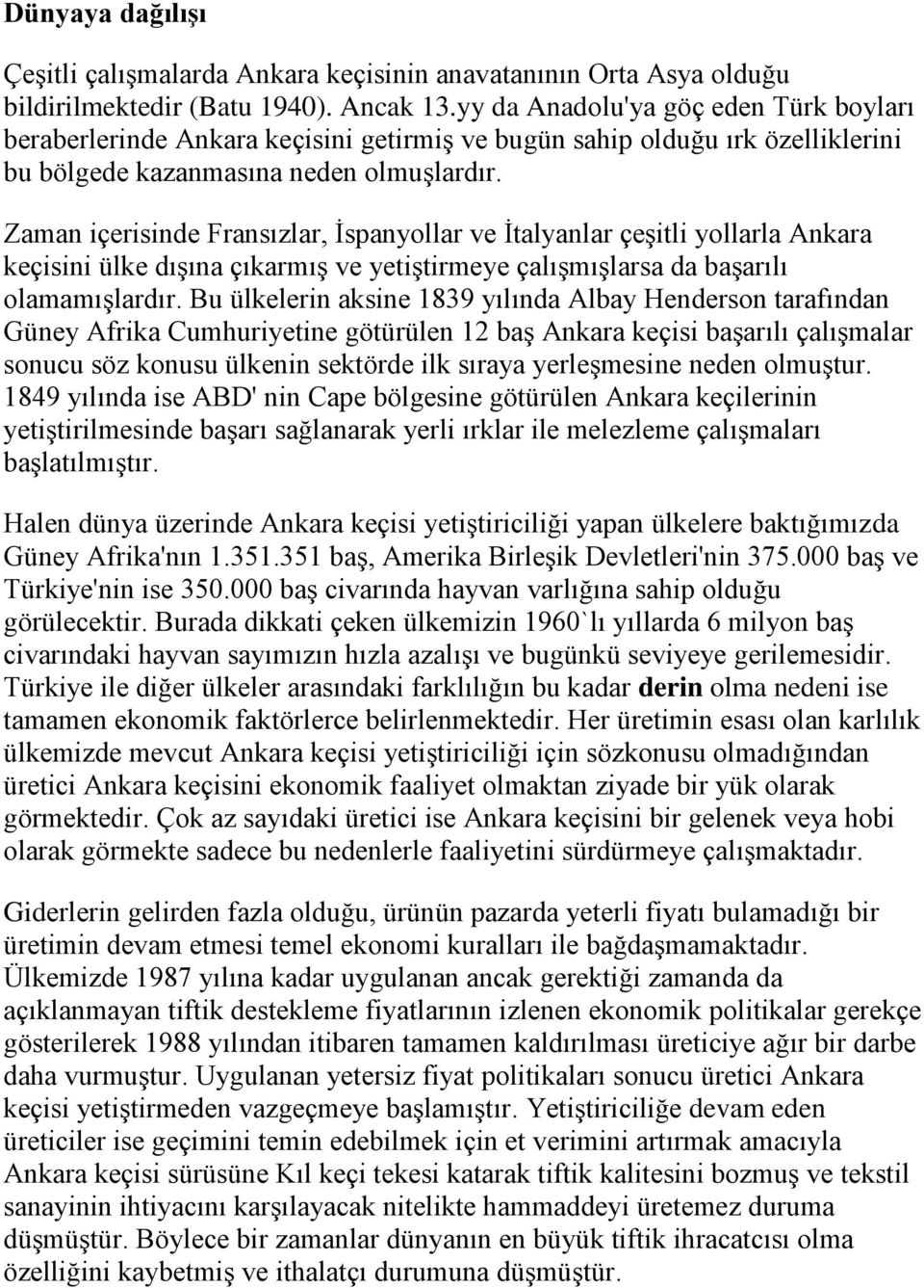 Zaman içerisinde Fransızlar, İspanyollar ve İtalyanlar çeşitli yollarla Ankara keçisini ülke dışına çıkarmış ve yetiştirmeye çalışmışlarsa da başarılı olamamışlardır.