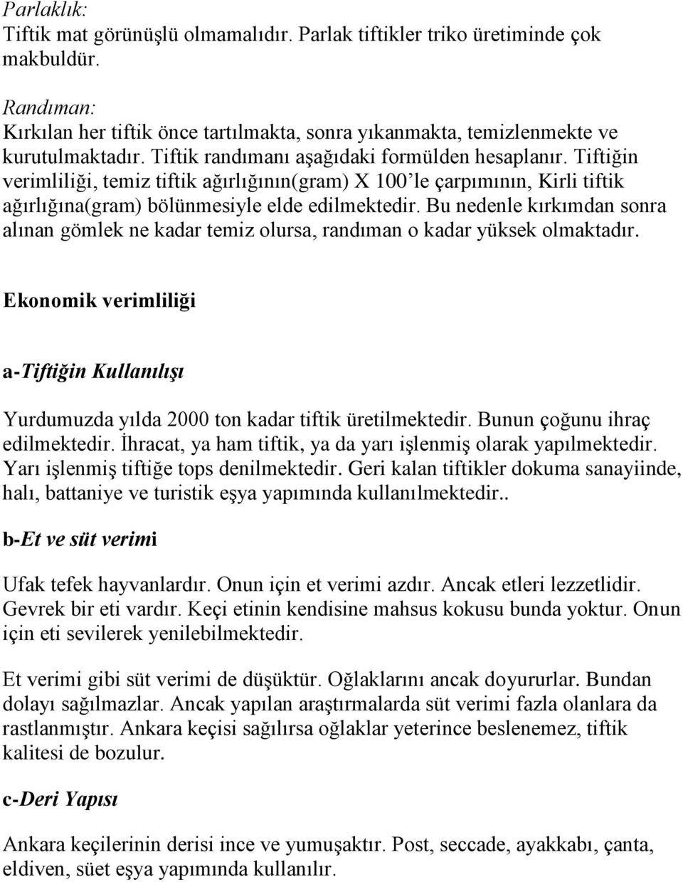 Bu nedenle kırkımdan sonra alınan gömlek ne kadar temiz olursa, randıman o kadar yüksek olmaktadır. Ekonomik verimliliği a-tiftiğin Kullanılışı Yurdumuzda yılda 2000 ton kadar tiftik üretilmektedir.