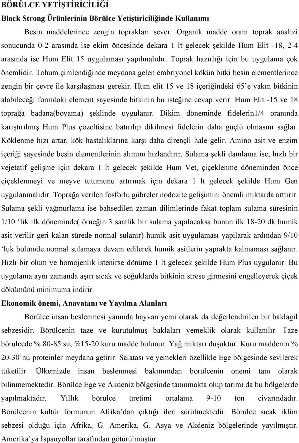 Toprak hazırlığı için bu uygulama çok önemlidir. Tohum çimlendiğinde meydana gelen embriyonel kökün bitki besin elementlerince zengin bir çevre ile karşılaşması gerekir.