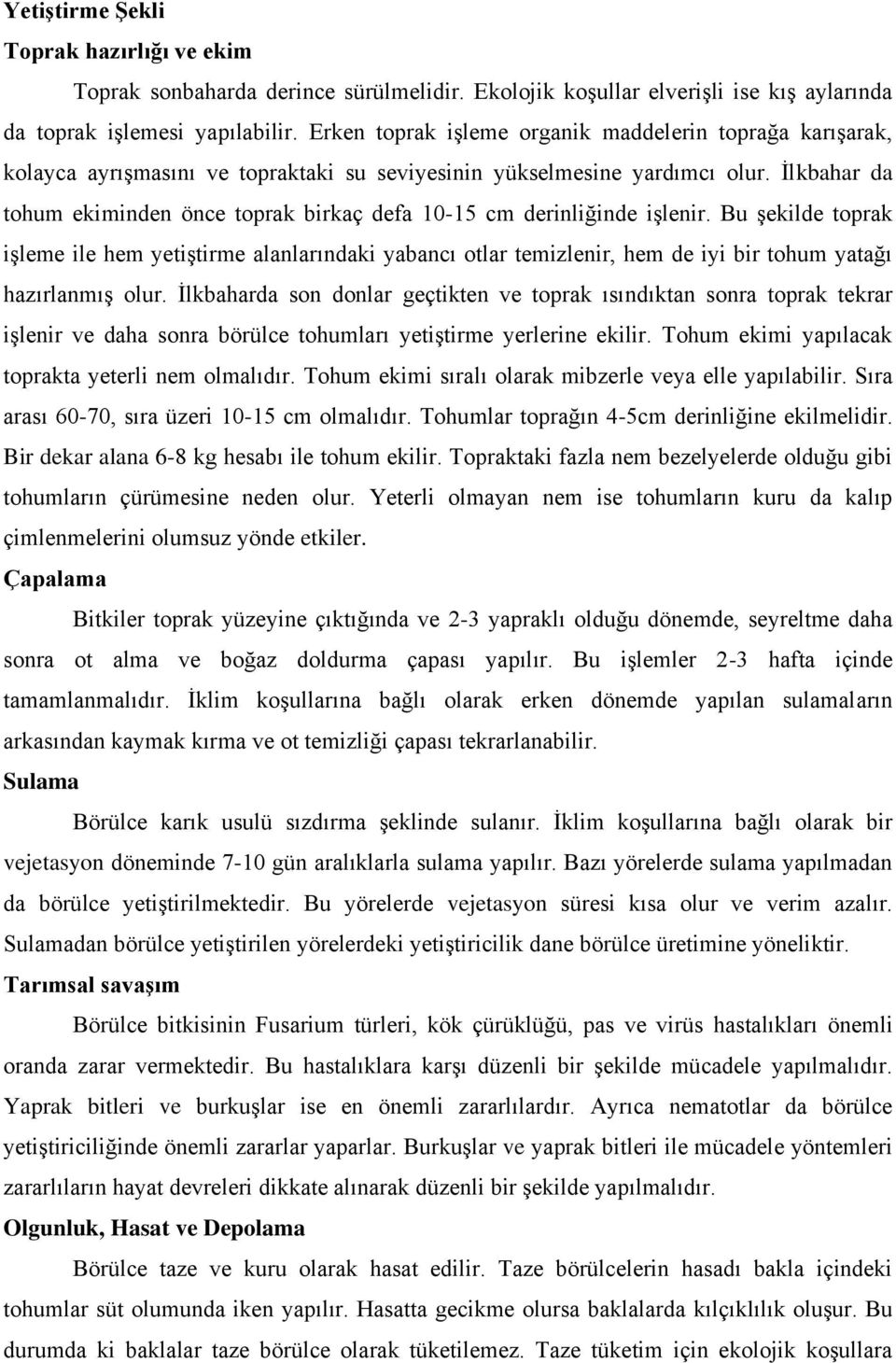 İlkbahar da tohum ekiminden önce toprak birkaç defa 10-15 cm derinliğinde işlenir.