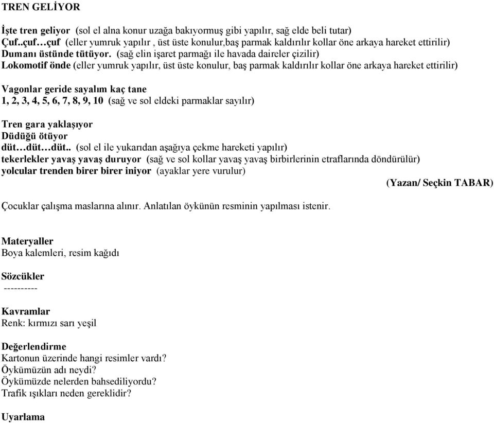 (sağ elin işaret parmağı ile havada daireler çizilir) Lokomotif önde (eller yumruk yapılır, üst üste konulur, baş parmak kaldırılır kollar öne arkaya hareket ettirilir) Vagonlar geride sayalım kaç