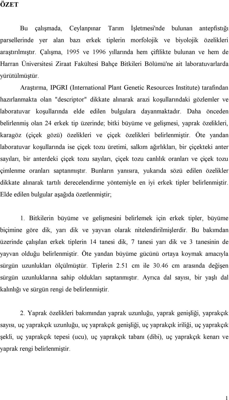 Araştırma, IPGRI (International Plant Genetic Resources Institute) tarafından hazırlanmakta olan "descriptor" dikkate alınarak arazi koşullarındaki gözlemler ve laboratuvar koşullarında elde edilen