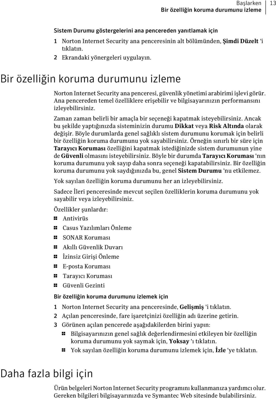 Ana pencereden temel özelliklere erişebilir ve bilgisayarınızın performansını izleyebilirsiniz. Zaman zaman belirli bir amaçla bir seçeneği kapatmak isteyebilirsiniz.