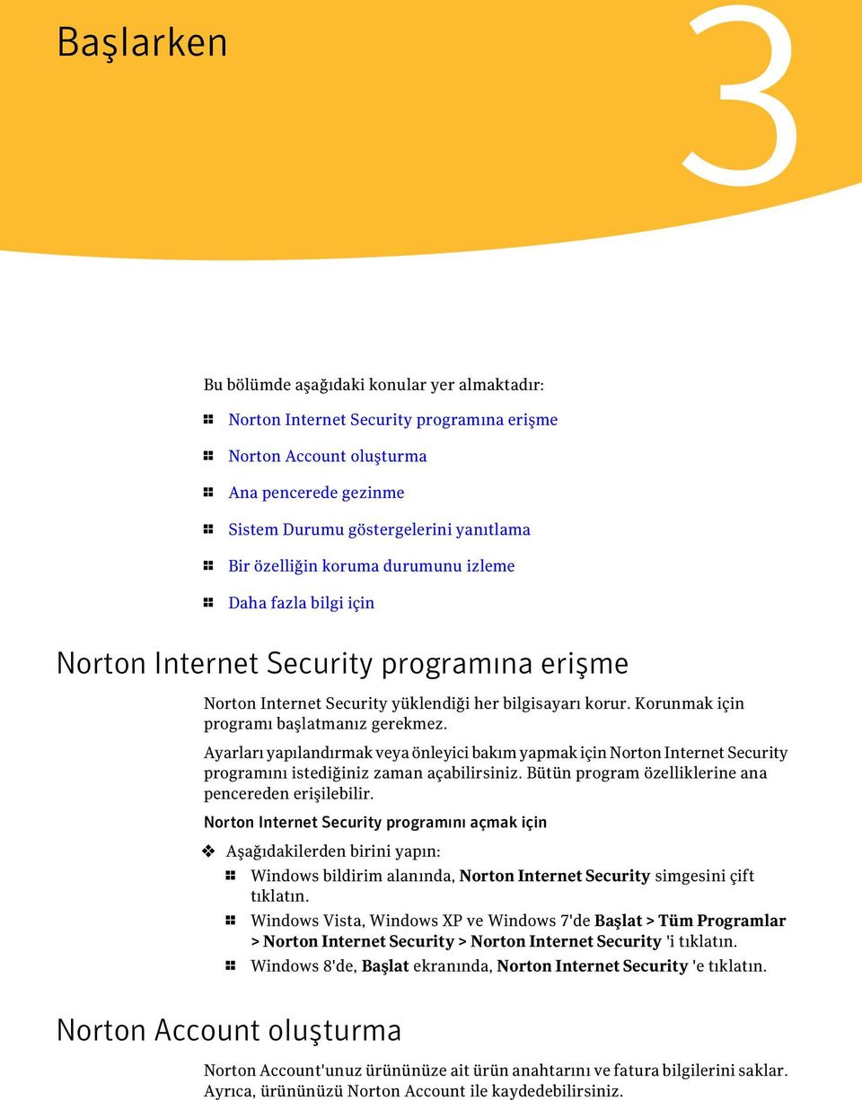 Korunmak için programı başlatmanız gerekmez. Ayarları yapılandırmak veya önleyici bakım yapmak için Norton Internet Security programını istediğiniz zaman açabilirsiniz.