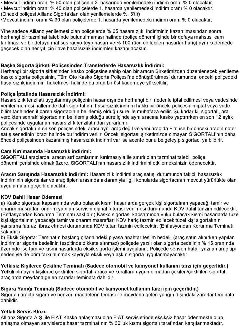 Yine sadece Allianz yenilemesi olan poliçelerde % 65 hasarsızlık indiriminin kazanılmasından sonra, herhangi bir tazminat talebinde bulunulmaması halinde (poliçe dönemi içinde bir defaya mahsus cam