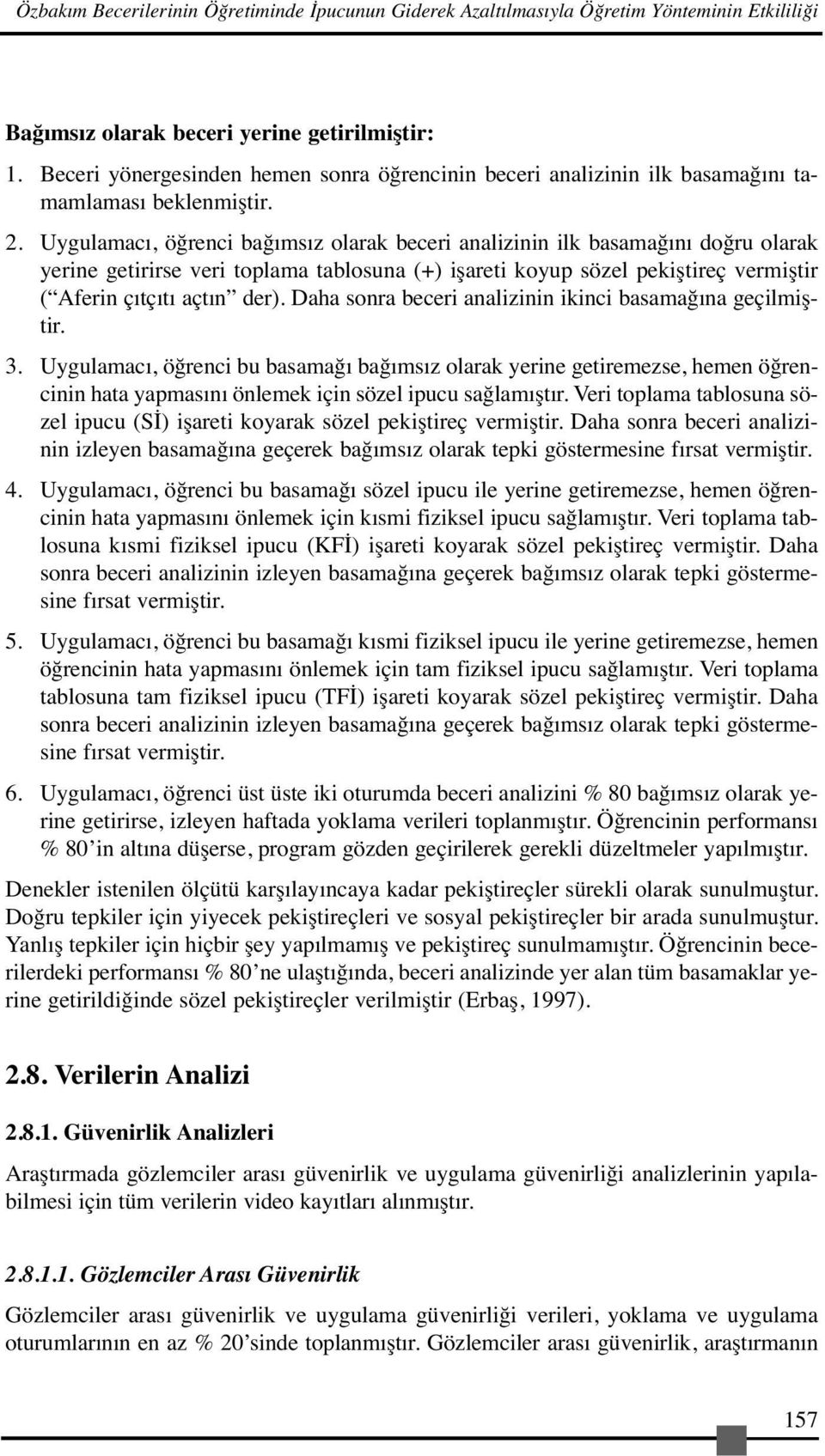 Uygulamacı, öğrenci bağımsız olarak beceri analizinin ilk basamağını doğru olarak yerine getirirse veri toplama tablosuna (+) işareti koyup sözel pekiştireç vermiştir ( Aferin çıtçıtı açtın der).