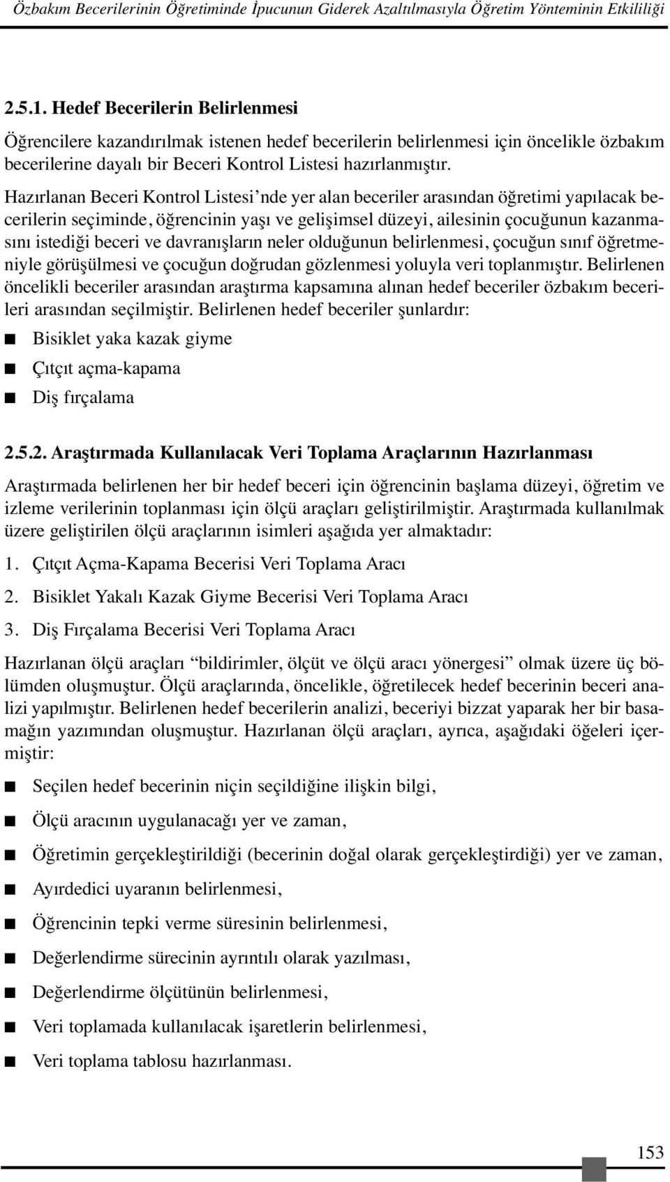 Hazırlanan Beceri Kontrol Listesi nde yer alan beceriler arasından öğretimi yapılacak becerilerin seçiminde, öğrencinin yaşı ve gelişimsel düzeyi, ailesinin çocuğunun kazanmasını istediği beceri ve