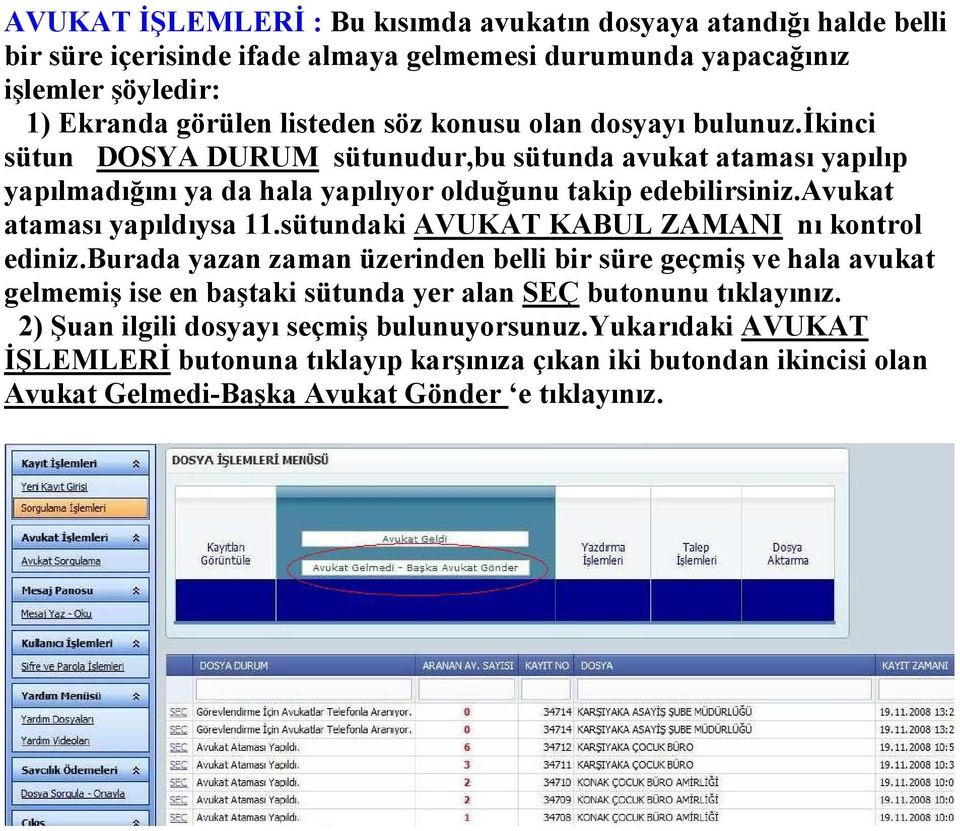 avukat ataması yapıldıysa 11.sütundaki AVUKAT KABUL ZAMA I nı kontrol ediniz.