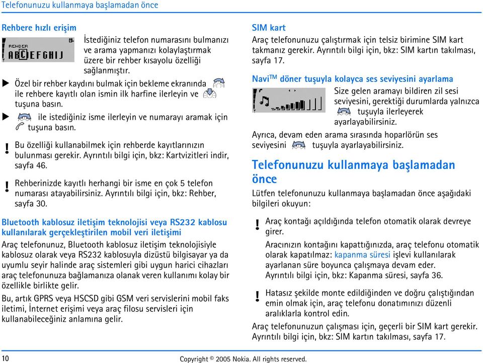 rehberde kayýtlarýnýzýn bulunmasý gerekir. Ayrýntýlý bilgi için, bkz: Kartvizitleri indir, sayfa 46. Rehberinizde kayýtlý herhangi bir isme en çok 5 telefon numarasý atayabilirsiniz.