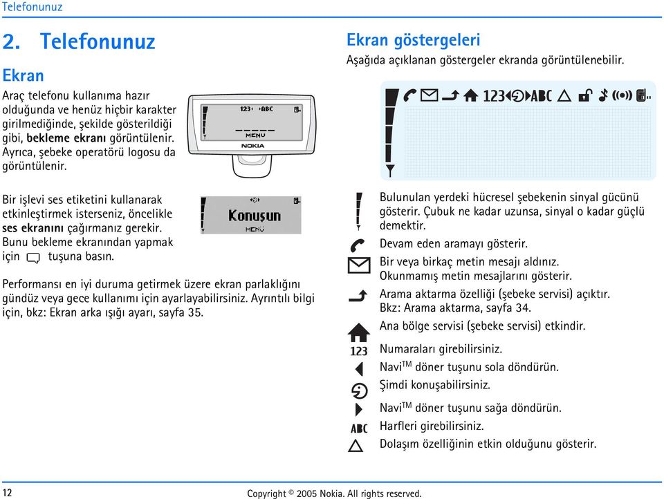 Bunu bekleme ekranýndan yapmak için Performansý en iyi duruma getirmek üzere ekran parlaklýðýný gündüz veya gece kullanýmý için ayarlayabilirsiniz.