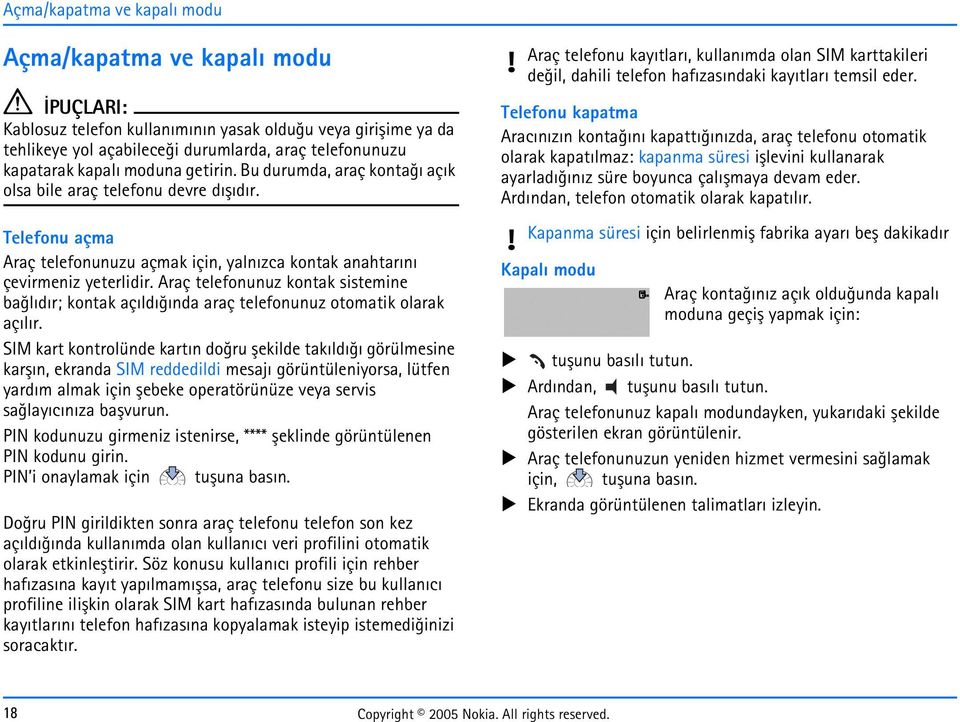 Araç telefonunuz kontak sistemine baðlýdýr; kontak açýldýðýnda araç telefonunuz otomatik olarak açýlýr.