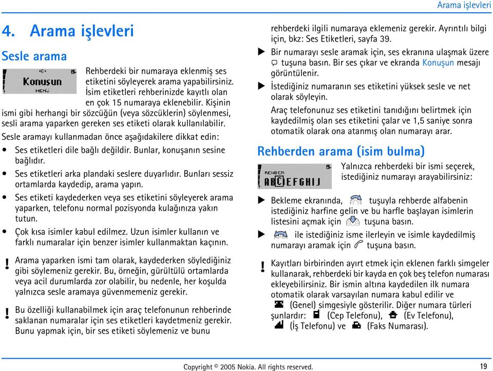 Sesle aramayý kullanmadan önce aþaðýdakilere dikkat edin: Ses etiketleri dile baðlý deðildir. Bunlar, konuþanýn sesine baðlýdýr. Ses etiketleri arka plandaki seslere duyarlýdýr.