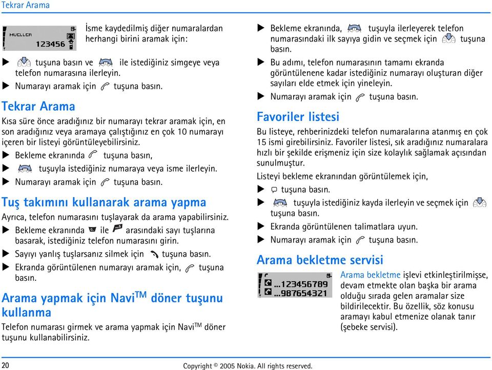 Bekleme ekranýnda tuþuna basýn, tuþuyla istediðiniz numaraya veya isme ilerleyin.