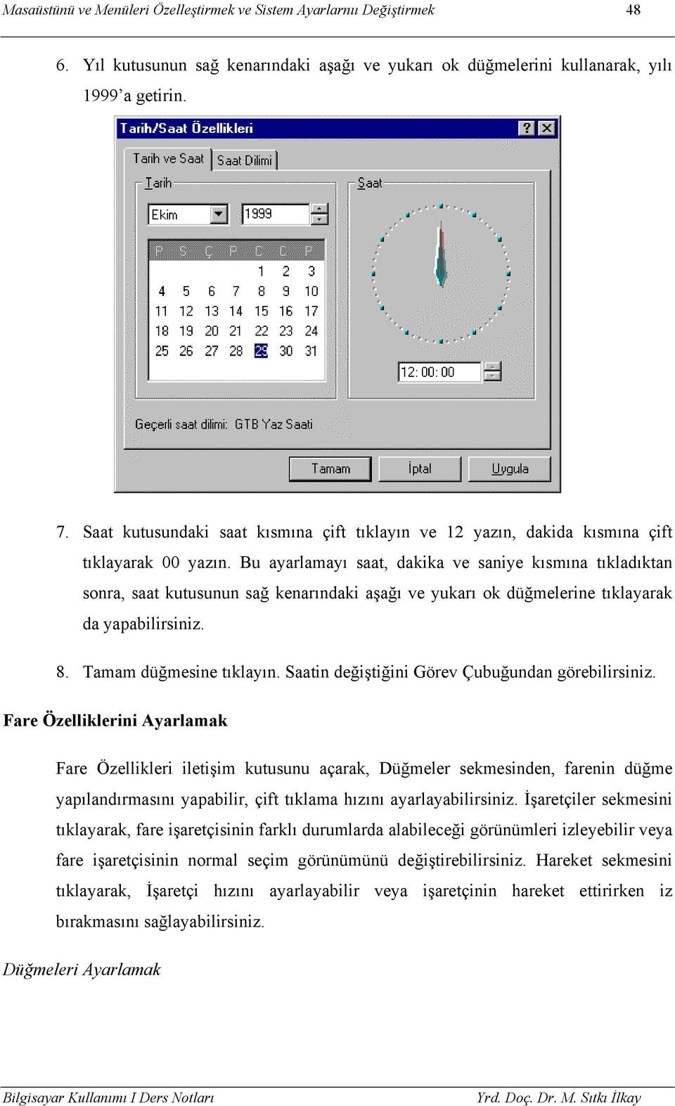 Bu ayarlamayı saat, dakika ve saniye kısmına tıkladıktan sonra, saat kutusunun sağ kenarındaki aşağı ve yukarı ok düğmelerine tıklayarak da yapabilirsiniz. 8. Tamam düğmesine tıklayın.