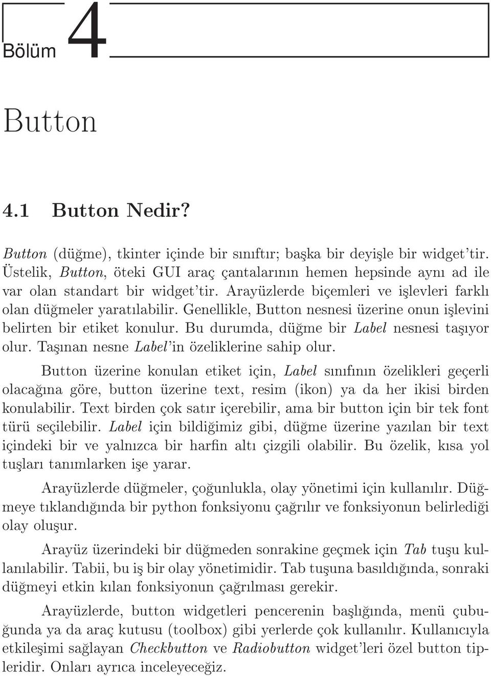 Genellikle, Button nesnesi üzerine onun i³levini belirten bir etiket konulur. Bu durumda, dü me bir Label nesnesi ta³yor olur. Ta³nan nesne Label'in özeliklerine sahip olur.