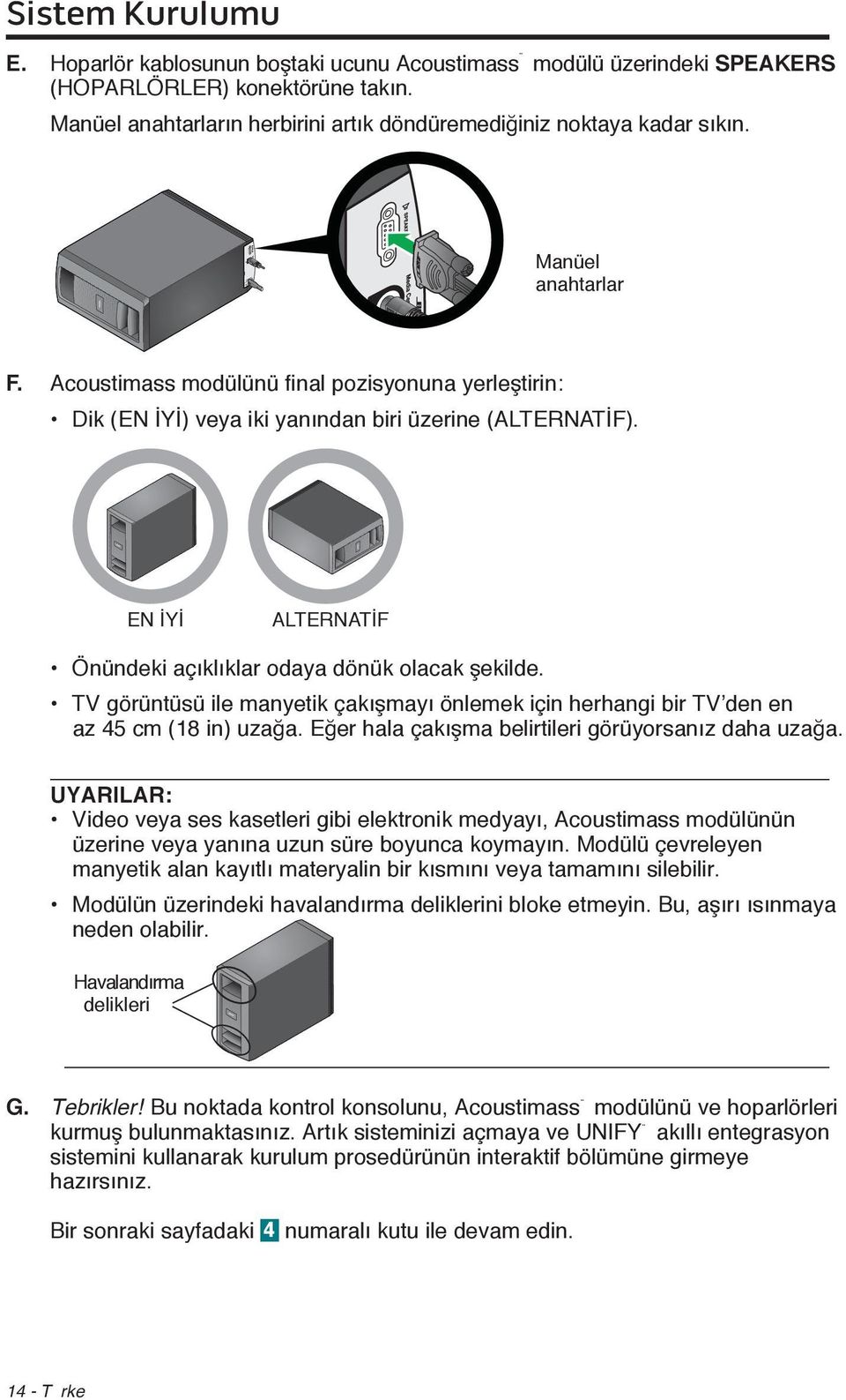 TV görüntüsü ile manyetik çakışmayı önlemek için herhangi bir TV den en az 45 cm (18 in) uzağa. Eğer hala çakışma belirtileri görüyorsanız daha uzağa.