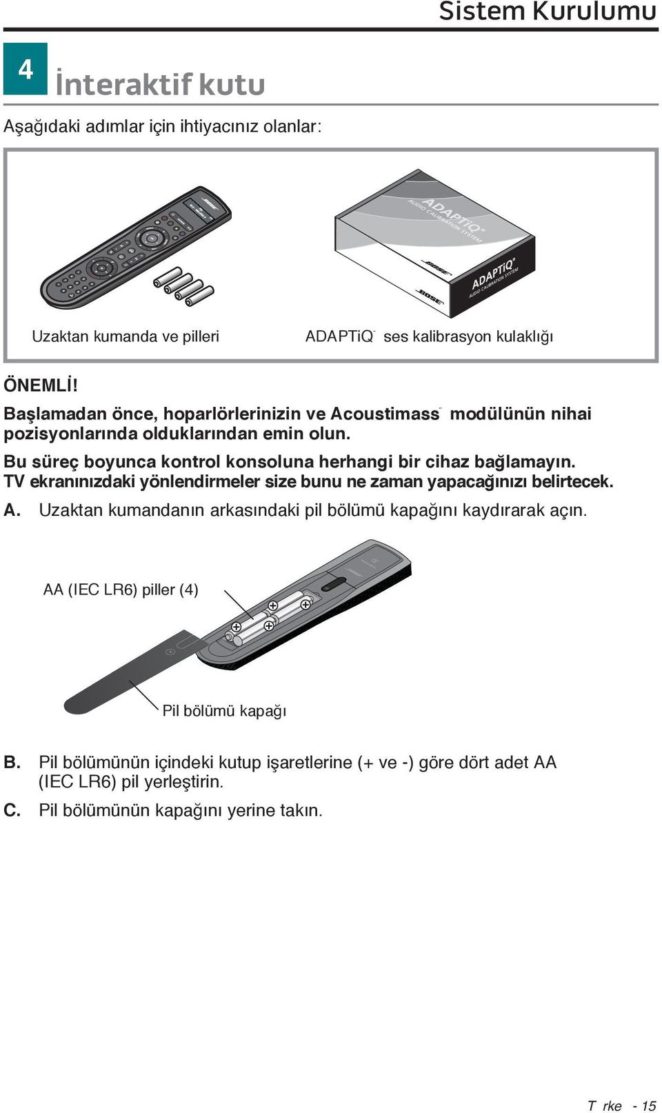 Bu süreç boyunca kontrol konsoluna herhangi bir cihaz bağlamayın. TV ekranınızdaki yönlendirmeler size bunu ne zaman yapacağınızı belirtecek. A.