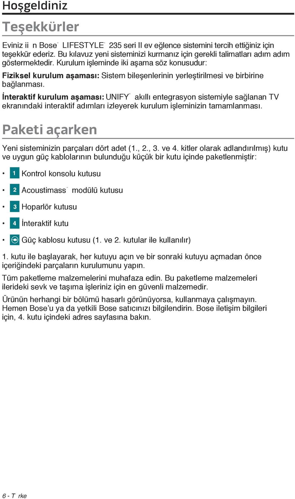 Kurulum işleminde iki aşama söz konusudur: Fiziksel kurulum aşaması: Sistem bileşenlerinin yerleştirilmesi ve birbirine bağlanması.