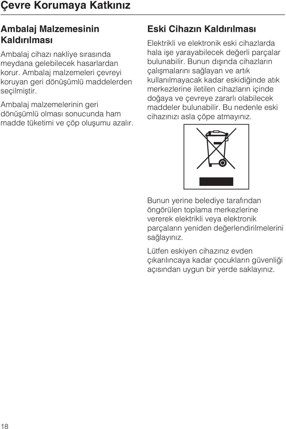 Eski Cihazýn Kaldýrýlmasý Elektrikli ve elektronik eski cihazlarda hala iþe yarayabilecek deðerli parçalar bulunabilir.