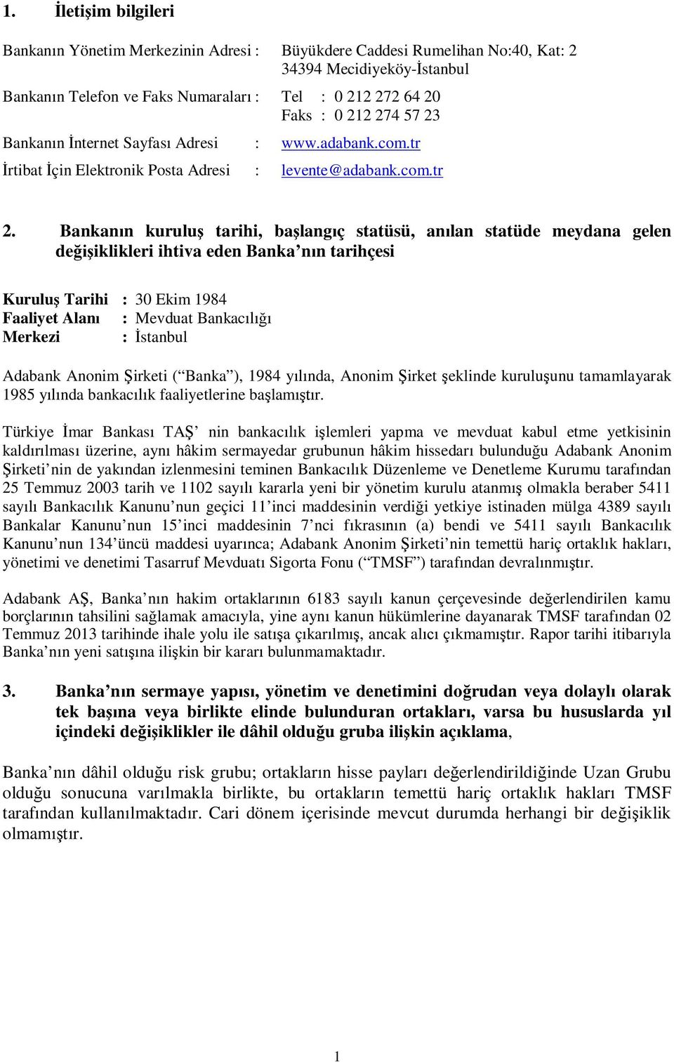 Bankanın kuruluş tarihi, başlangıç statüsü, anılan statüde meydana gelen değişiklikleri ihtiva eden Banka nın tarihçesi Kuruluş Tarihi : 30 Ekim 1984 Faaliyet Alanı : Mevduat Bankacılığı Merkezi :