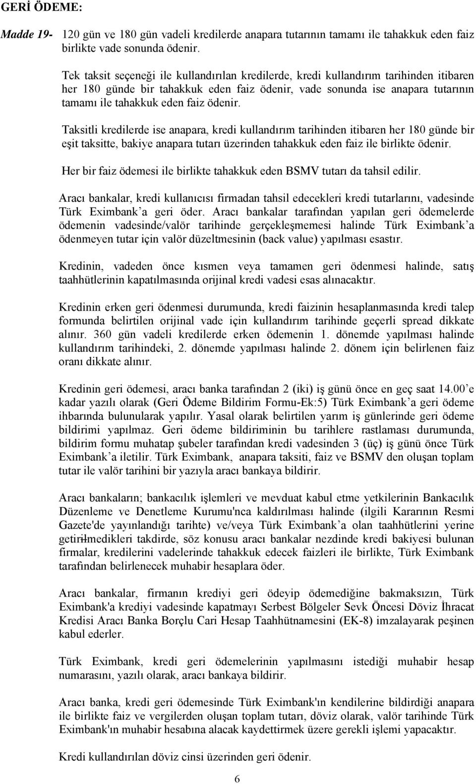 ödenir. Taksitli kredilerde ise anapara, kredi kullandırım tarihinden itibaren her 180 günde bir eşit taksitte, bakiye anapara tutarı üzerinden tahakkuk eden faiz ile birlikte ödenir.