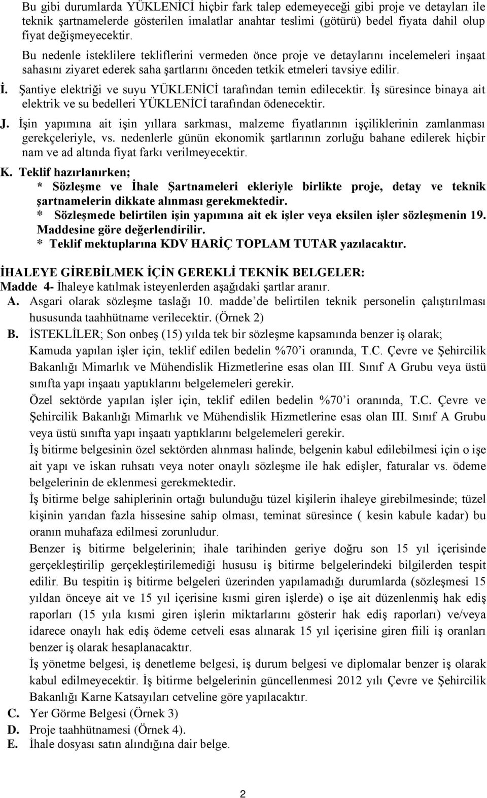 Şantiye elektriği ve suyu YÜKLENİCİ tarafından temin edilecektir. İş süresince binaya ait elektrik ve su bedelleri YÜKLENİCİ tarafından ödenecektir. J.