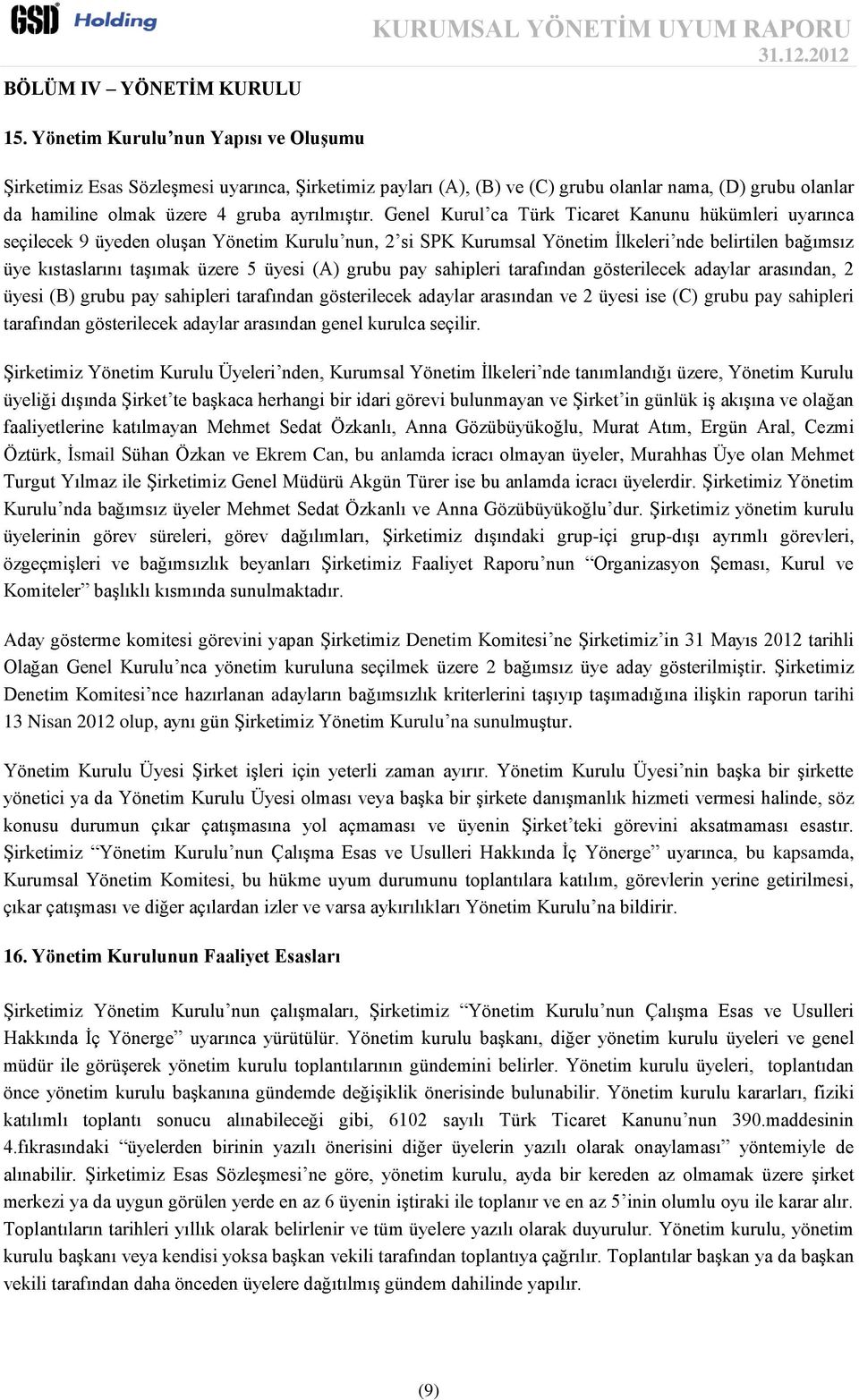Genel Kurul ca Türk Ticaret Kanunu hükümleri uyarınca seçilecek 9 üyeden oluşan Yönetim Kurulu nun, 2 si SPK Kurumsal Yönetim İlkeleri nde belirtilen bağımsız üye kıstaslarını taşımak üzere 5 üyesi