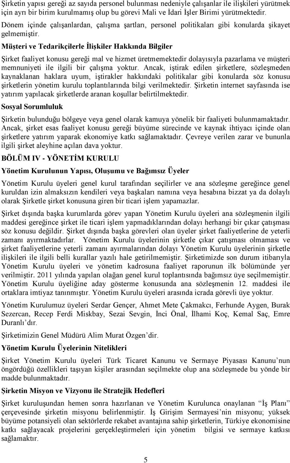 Müşteri ve Tedarikçilerle İlişkiler Hakkında Bilgiler Şirket faaliyet konusu gereği mal ve hizmet üretmemektedir dolayısıyla pazarlama ve müşteri memnuniyeti ile ilgili bir çalışma yoktur.