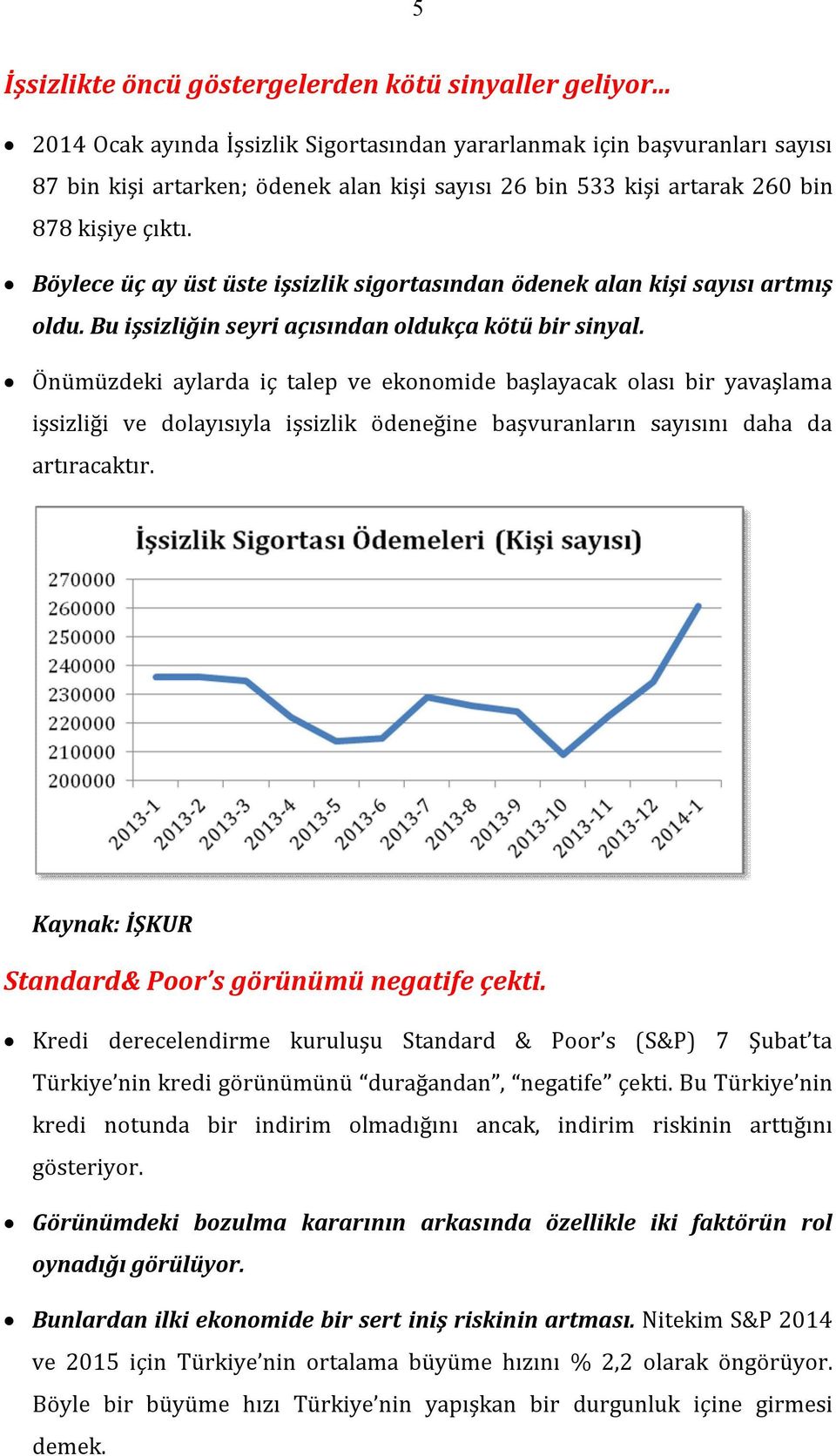 Böylece üç ay üst üste işsizlik sigortasından ödenek alan kişi sayısı artmış oldu. Bu işsizliğin seyri açısından oldukça kötü bir sinyal.