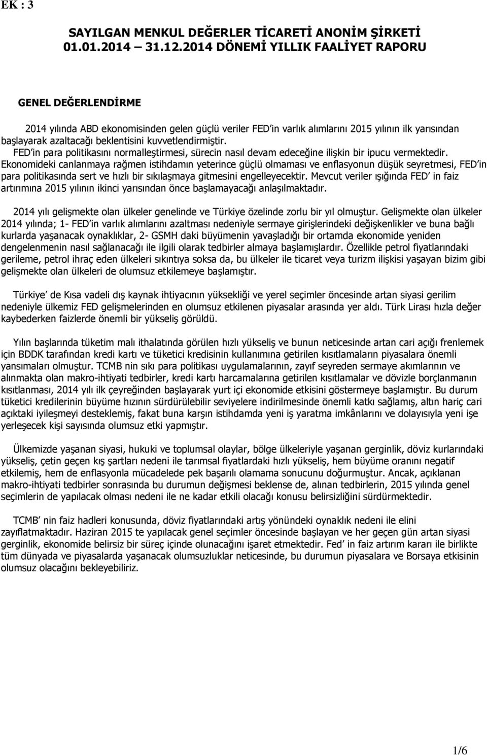 kuvvetlendirmiģtir. FED in para politikasını normalleģtirmesi, sürecin nasıl devam edeceğine iliģkin bir ipucu vermektedir.