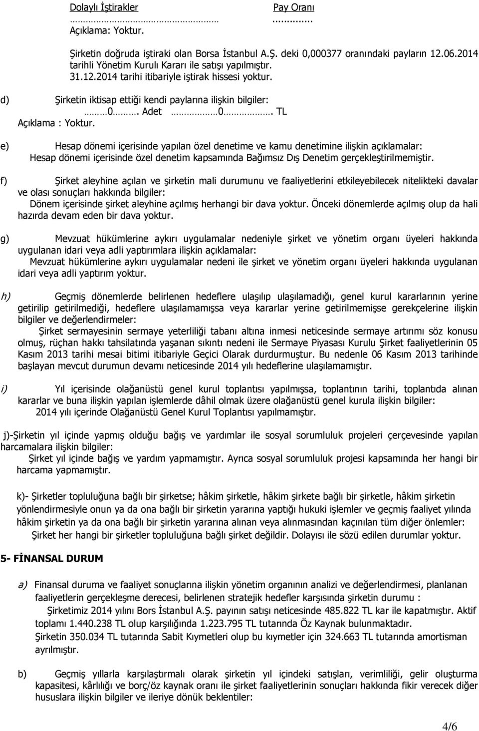 e) Hesap dönemi içerisinde yapılan özel denetime ve kamu denetimine iliģkin açıklamalar: Hesap dönemi içerisinde özel denetim kapsamında Bağımsız DıĢ Denetim gerçekleģtirilmemiģtir.