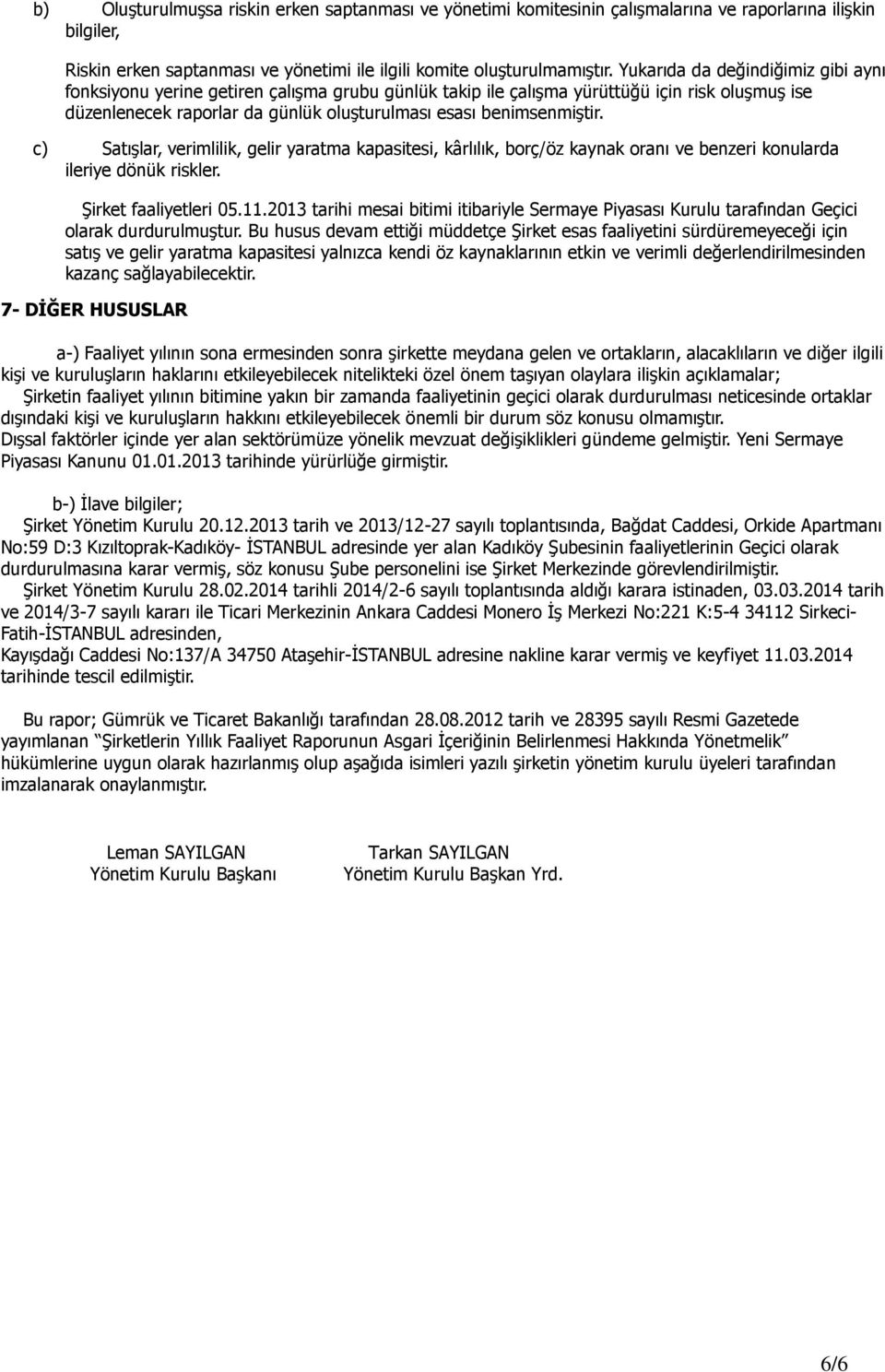 c) SatıĢlar, verimlilik, gelir yaratma kapasitesi, kârlılık, borç/öz kaynak oranı ve benzeri konularda ileriye dönük riskler. ġirket faaliyetleri 05.11.