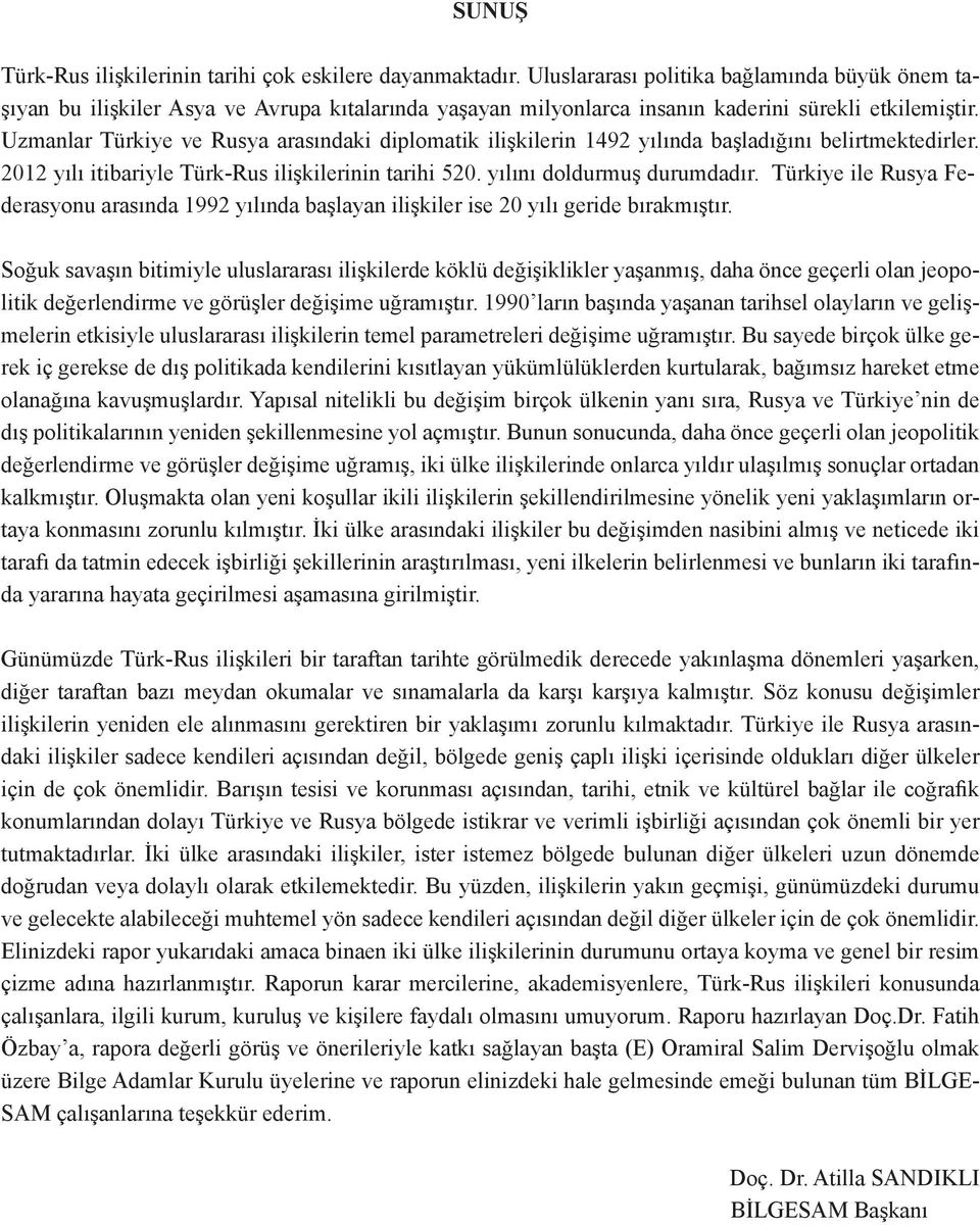 Uzmanlar Türkiye ve Rusya arasındaki diplomatik ilişkilerin 1492 yılında başladığını belirtmektedirler. 2012 yılı itibariyle Türk-Rus ilişkilerinin tarihi 520. yılını doldurmuş durumdadır.