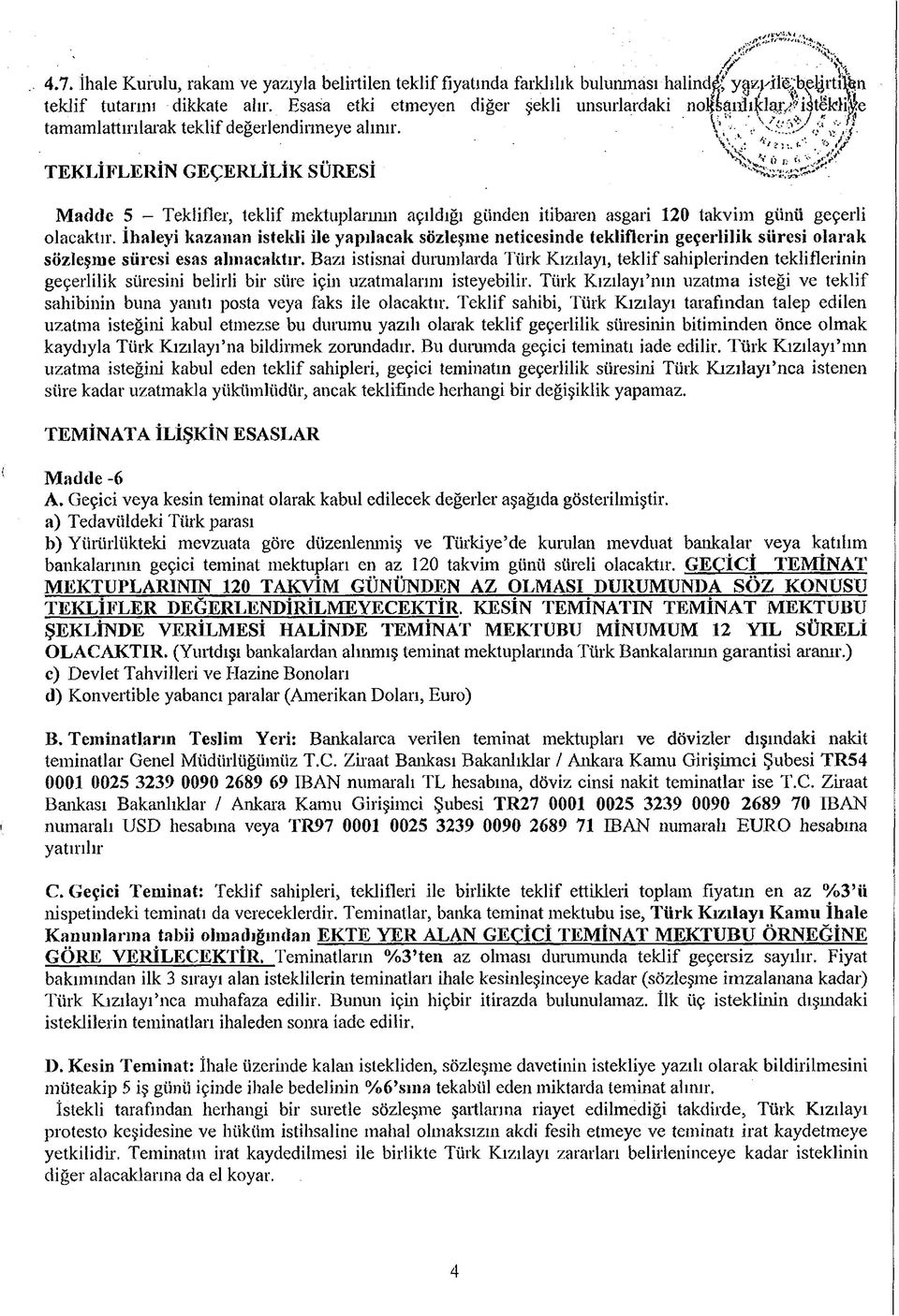 TEKLİFLERİN GEÇERLİLİK SÜRESİ Madde 5 - Teklifler, teklif mektuplarının açıldığı günden itibaren asgari 120 takvim günü geçerli olacaktır.