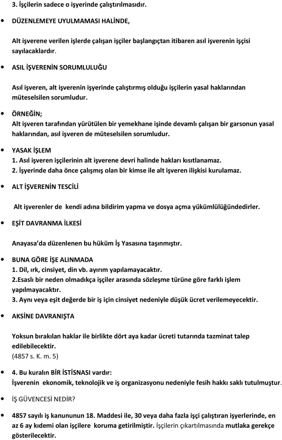 ÖRNEĞİN; Alt işveren tarafından yürütülen bir yemekhane işinde devamlı çalışan bir garsonun yasal haklarından, asıl işveren de müteselsilen sorumludur. YASAK İŞLEM 1.