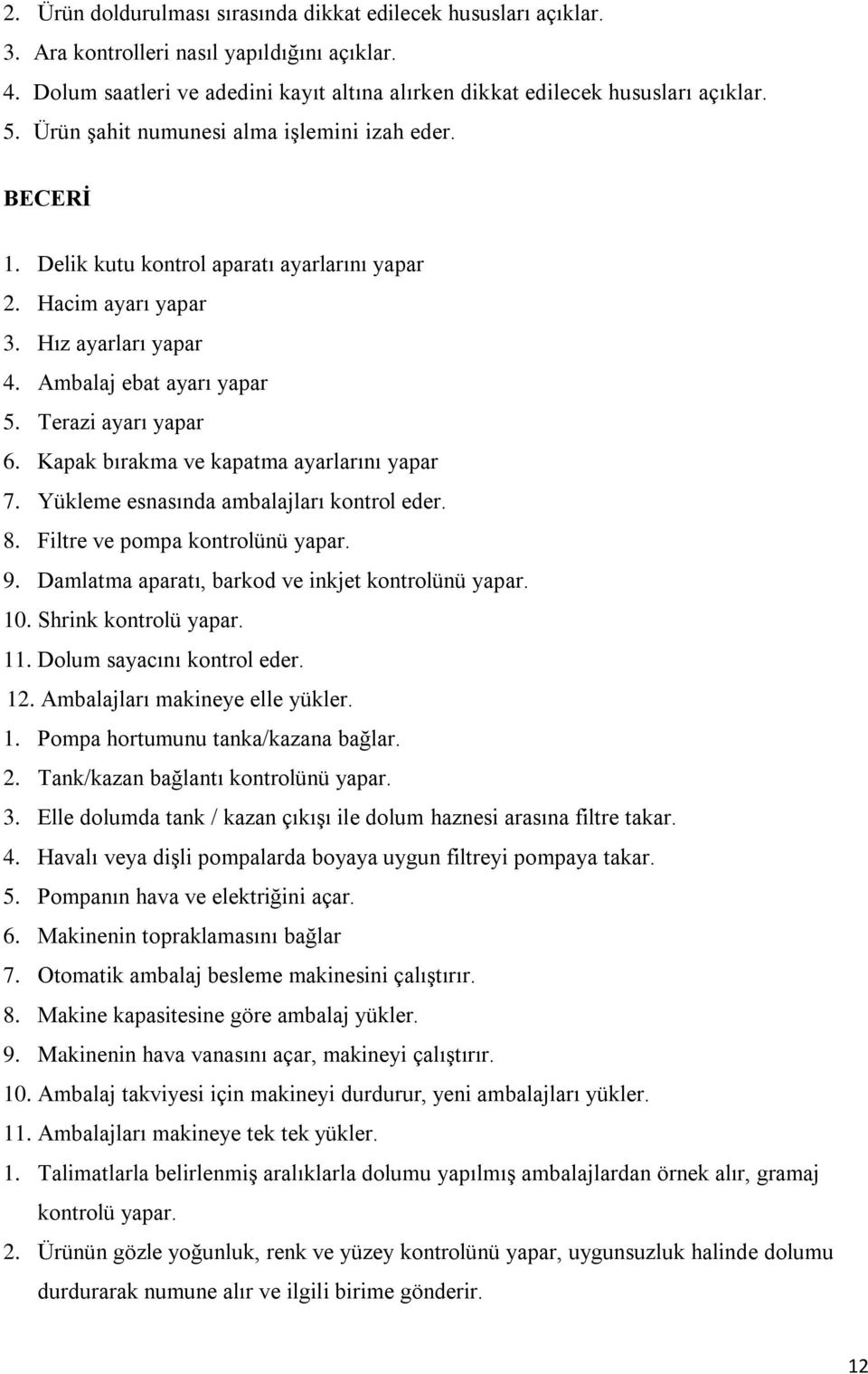 Kapak bırakma ve kapatma ayarlarını yapar 7. Yükleme esnasında ambalajları kontrol eder. 8. Filtre ve pompa kontrolünü yapar. 9. Damlatma aparatı, barkod ve inkjet kontrolünü yapar. 10.