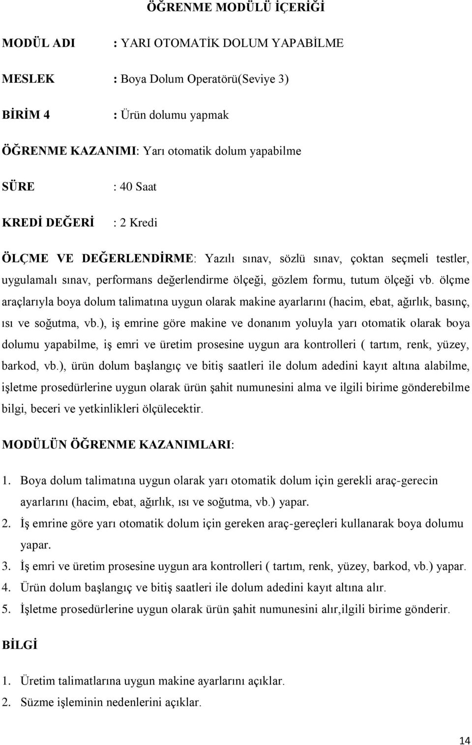 ölçme araçlarıyla boya dolum talimatına uygun olarak makine ayarlarını (hacim, ebat, ağırlık, basınç, ısı ve soğutma, vb.