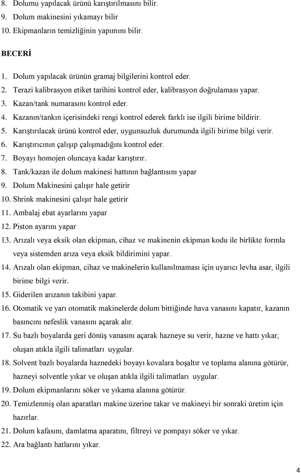 Kazanın/tankın içerisindeki rengi kontrol ederek farklı ise ilgili birime bildirir. 5. Karıştırılacak ürünü kontrol eder, uygunsuzluk durumunda ilgili birime bilgi verir. 6.