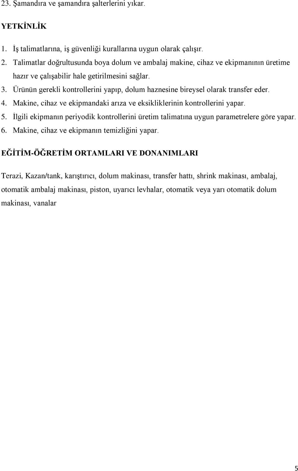 Ürünün gerekli kontrollerini yapıp, dolum haznesine bireysel olarak transfer eder. 4. Makine, cihaz ve ekipmandaki arıza ve eksikliklerinin kontrollerini yapar. 5.