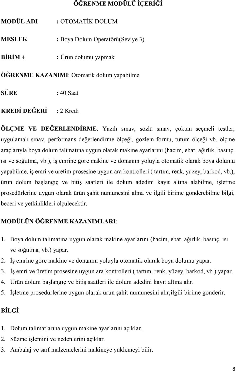 ölçme araçlarıyla boya dolum talimatına uygun olarak makine ayarlarını (hacim, ebat, ağırlık, basınç, ısı ve soğutma, vb.