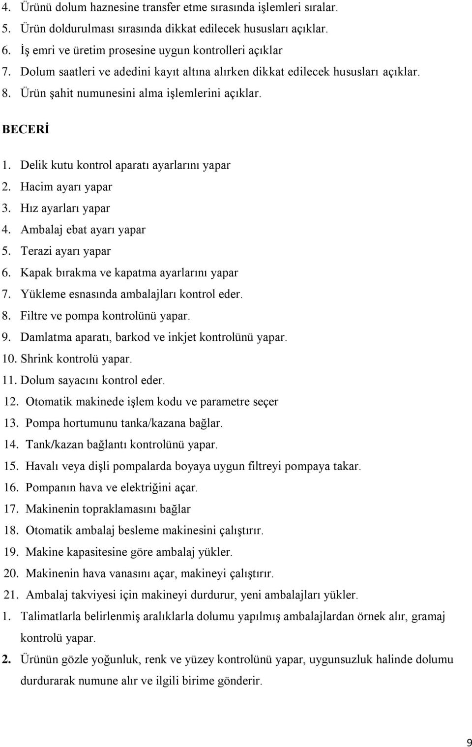 Hacim ayarı yapar 3. Hız ayarları yapar 4. Ambalaj ebat ayarı yapar 5. Terazi ayarı yapar 6. Kapak bırakma ve kapatma ayarlarını yapar 7. Yükleme esnasında ambalajları kontrol eder. 8.